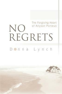 No Regrets: The Forgiving Heart of Allyson Porteus - Donna Lynch - cover