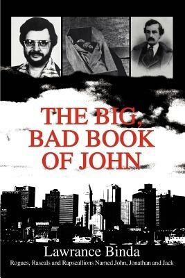 The Big, Bad Book of John: Rogues, Rascals and Rapscallions Named John, Jonathan and Jack - Lawrance Binda - cover