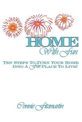 Home with Fun: Ten Steps to Turn Your Home Into a Fun Place to Live! - Connie Fitzmartin - cover