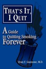 That's It, I Quit: A Guide to Quitting Smoking Forever