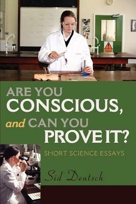 Are You Conscious, and Can You Prove It?: Short Science Essays - Sid Deutsch - cover