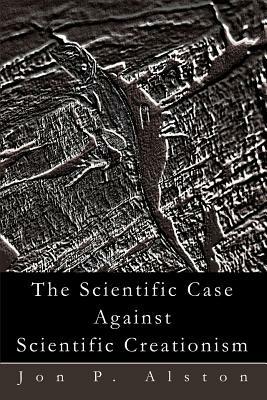 The Scientific Case Against Scientific Creationism - Jon P Alston - cover