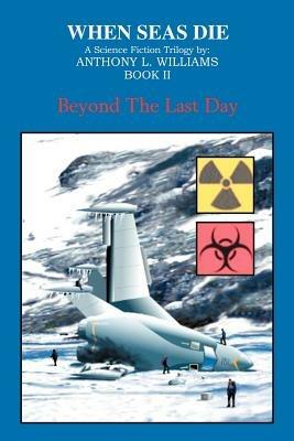 When Seas Die: Book II: Beyond the Last Day - Anthony L Williams - cover
