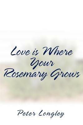 Love is Where Your Rosemary Grows - Peter Longley - cover