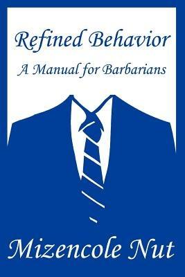 Refined Behavior: A Manual for Barbarians - Mizencole Nut - cover