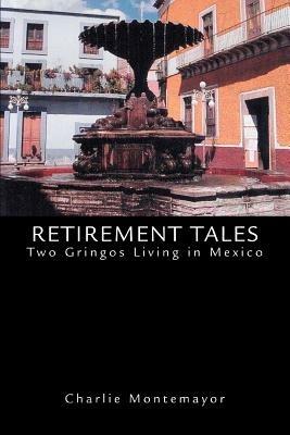 Retirement Tales: Two Gringos Living in Mexico - Charlie Montemayor - cover
