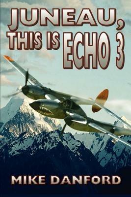Juneau, This Is Echo 3 - Mike Danford - cover