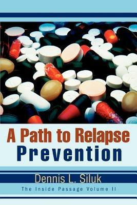 A Path to Relapse Prevention: The Inside Passage Volume II - Dennis L Siluk - cover