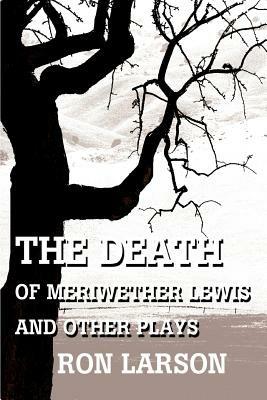 The Death of Meriwether Lewis and Other Plays - Ron Larson - cover