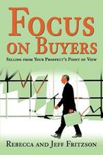 Focus on Buyers: Selling from Your Prospect's Point of View