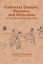 Colonial Games, Pastimes and Diversions: (For the Genteel and Commoner)