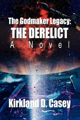 The Godmaker Legacy: The Derelict: A Novel - Kirkland D Casey - cover