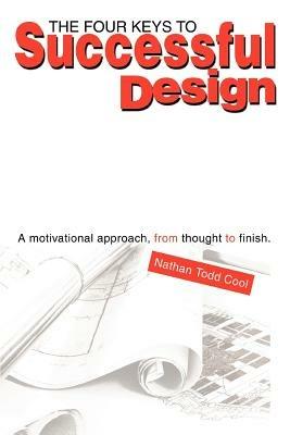 The Four Keys to Successful Design: A Motivational Approach, from Thought to Finish. - Nathan Todd Cool - cover