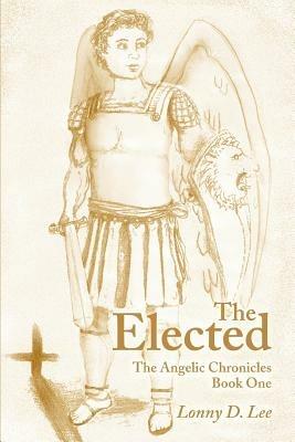 The Elected: The Angelic Chronicles Book One - Lonny D Lee - cover