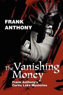 The Vanishing Money: Frank Anthony's Curtis Lake Mysteries - Frank Anthony - cover