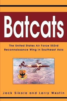 Batcats: The United States Air Force 553rd Reconnaissance Wing in Southeast Asia - Jack Sikora - cover