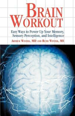 Brain Workout: Easy Ways to Power Up Your Memory, Sensory Perception, and Intelligence - Arthur Winter,Ruth Winter - cover