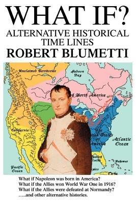 What If?: Alternative Historical Time Lines - Robert Blumetti - cover