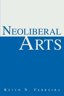 Neoliberal Arts - Keith N Ferreira - cover