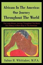 Africans In The Americas Our Journey Throughout The World: The Long African Journey Throughout The World Our History A Short Stop In The Americas.