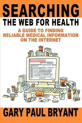 Searching the Web for Health: A Guide to Finding Reliable Medical Information on the Internet - Gary Paul Bryant - cover