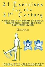 21 Exercises For The 21st Century: A Self-help Program of Simple Isointegral Exercises for Pain-free Living