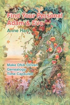 Find Your Personal Adam And Eve: Make DNA-Driven Genealogy Time Capsules - Anne Hart - cover