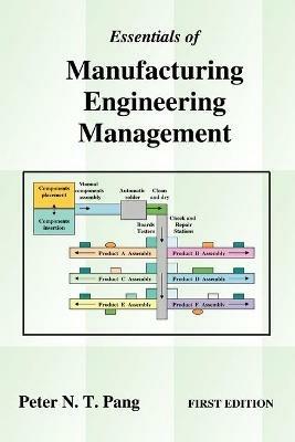 Essentials of Manufacturing Engineering Management: First Edition - Peter N T Pang - cover