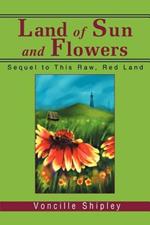 Land of Sun and Flowers: Sequel to This Raw, Red Land