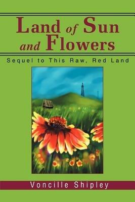 Land of Sun and Flowers: Sequel to This Raw, Red Land - Voncille Shipley - cover