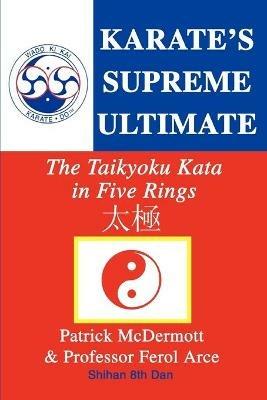 Karate's Supreme Ultimate: The Taikyoku Kata in Five Rings - Patrick McDermott,Ferol Arce - cover