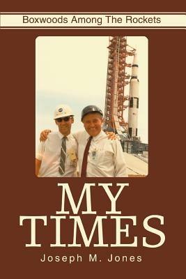 My Times: Boxwoods Among the Rockets - Joseph M Jones - cover