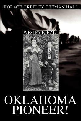 Oklahoma Pioneer!: Horace Greeley Teeman Hall - Wesley E Hall - cover