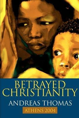Betrayed Christianity: Athens 2004 - Andreas Thomas - cover