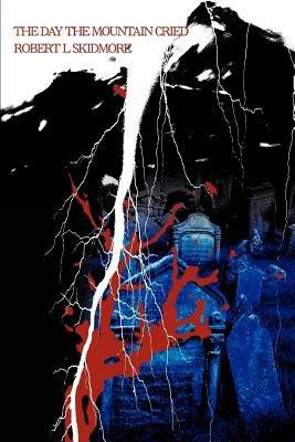 The Day The Mountain Cried - Robert L Skidmore - cover