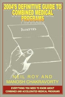 2004's Definitive Guide to Combined Medical Programs: Everything You Need to Know About Combined and Accelerated Medical Programs - Neil Roy - cover