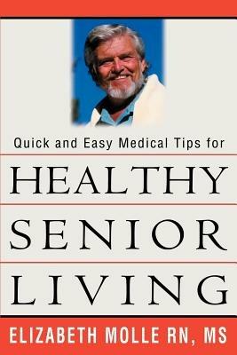 Quick and Easy Medical Tips for Healthy Senior Living - Elizabeth a Molle - cover