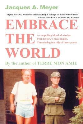 Embrace the World: A compelling blend of wisdom from history's great minds. Thundering fun ride of inner peace. - Jacques A Meyer - cover