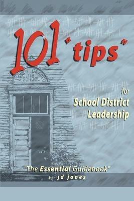 101 Tips for School District Leadership: The Essential Guidebook - J D Jones - cover