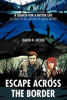 Escape Across the Border: A Search for a Better Life - Ramon N Archer - cover