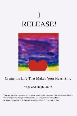 I Release!: Create the Life That Makes Your Heart Sing - Voge Smith - cover