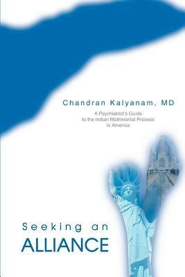 Seeking an Alliance: A Psychiatrist's Guide to the Indian Matrimonial Process in America - Chandran Kalyanam - cover