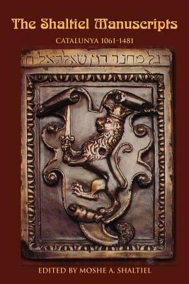 The Shaltiel Manuscripts: Catalunya 1061-1481 - Moshe A Shaltiel-Gracian - cover