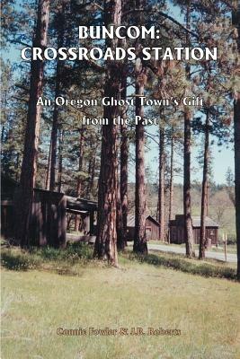 Buncom: Crossroads Station: An Oregon Ghost Town's Gift from the Past - Connie May Fowler,J B Roberts - cover