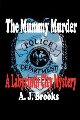 The Mummy Murder: A Labyrinth City Mystery - A J Brooks - cover
