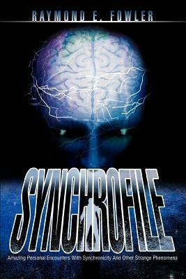 SynchroFile: Amazing Personal Encounters With Synchronicity And Other Strange Phenomena - Raymond E Fowler - cover