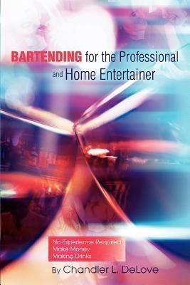 Bartending for the Professional and Home Entertainer - Chandler L Delove - cover