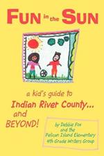 Fun in the Sun: A Kid's Guide to Indian River County...and Beyond!