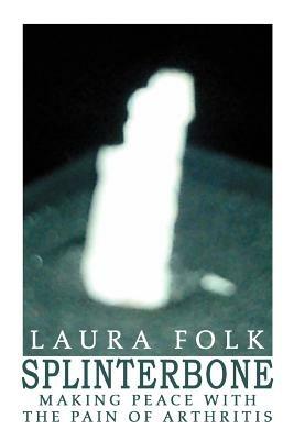 Splinterbone: Making Peace with the Pain of Arthritis - Laura Folk - cover