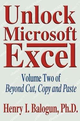 Unlock Microsoft Excel: Volume Two of Beyond Cut, Copy and Paste - Henry I Balogun - cover